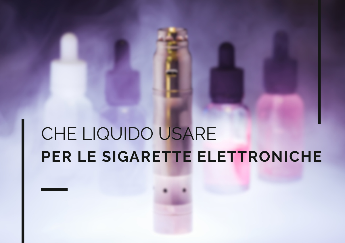 Che liquido usare per la sigaretta elettronica